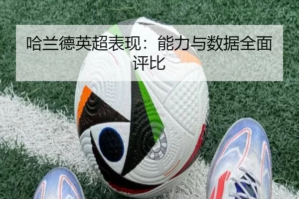 哈兰德英超表现：能力与数据全面评比