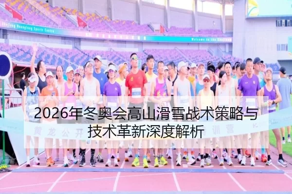 2026年冬奥会高山滑雪战术策略与技术革新深度解析
